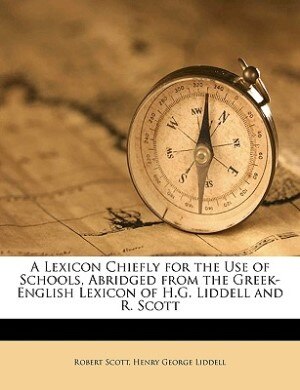 A Lexicon Chiefly For The Use Of Schools Abridged From The Greek-english Lexicon Of H.g. Liddell And R. Scott by Robert Scott Paperback | Indigo Chapt