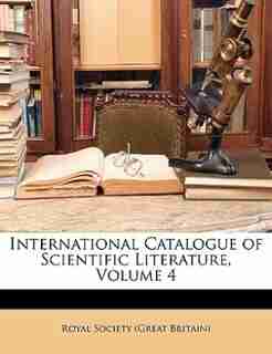 International Catalogue Of Scientific Literature, Volume 4 by Royal Society (great Britain)