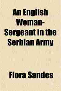 An English Woman-Sergeant in the Serbian Army by Flora Sandes