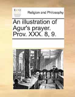 An Illustration Of Agur's Prayer. Prov. Xxx. 8, 9. by See Notes Multiple Contributors