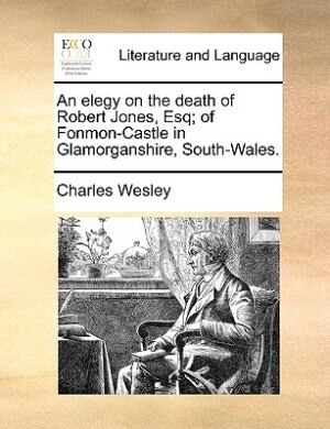 An Elegy On The Death Of Robert Jones Esq; Of Fonmon-castle In Glamorganshire South-wales by Charles Wesley Paperback | Indigo Chapters