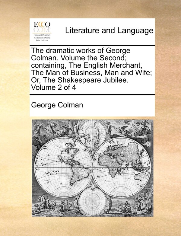 The Dramatic Works Of George Colman. Volume The Second; Containing The English Merchant The Man Of Business Man And Wife; Or The Shakespeare | Indigo