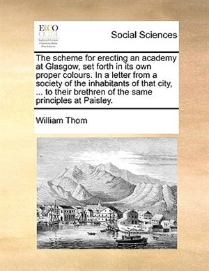 The Scheme For Erecting An Academy At Glasgow Set Forth In Its Own Proper Colours. In A Letter From A Society Of The Inhabitants Of That | Indigo Chap