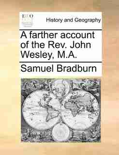 A Farther Account Of The Rev. John Wesley, M.a. by Samuel Bradburn