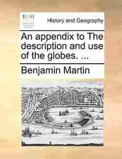 An Appendix To The Description And Use Of The Globes. ... by Benjamin Martin