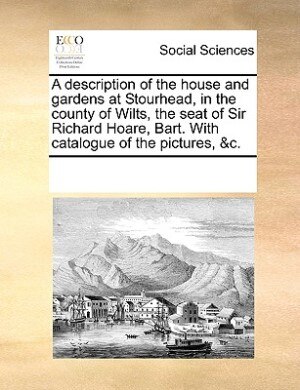 A Description Of The House And Gardens At Stourhead In The County Of Wilts The Seat Of Sir Richard Hoare Bart. With Catalogue Of The, Paperback | Indi