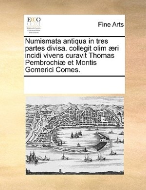 Numismata Antiqua In Tres Partes Divisa. Collegit Olim Æri Incidi Vivens Curavit Thomas Pembrochiæ Et Montis Gomerici Comes. Paperback | Indigo Chapte