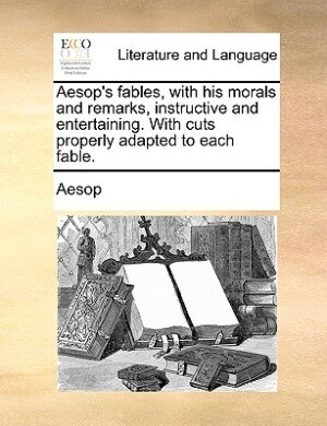 Aesop's Fables With His Morals And Remarks Instructive And Entertaining. With Cuts Properly Adapted To Each Fable. Paperback | Indigo Chapters