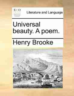 Universal Beauty. A Poem. by Henry Brooke