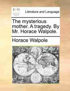 The Mysterious Mother. A Tragedy. By Mr. Horace Walpole. de Horace Walpole