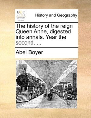 The History Of The Reign Queen Anne, Digested Into Annals. Year The Second. ... de Abel Boyer