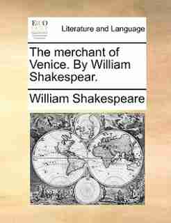The Merchant Of Venice. By William Shakespear. by William Shakespeare