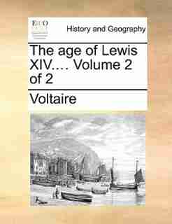 The age of Lewis XIV.... Volume 2 of 2 by VOLTAIRE