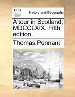 A tour in Scotland; MDCCLXIX. Fifth edition. by Thomas Pennant
