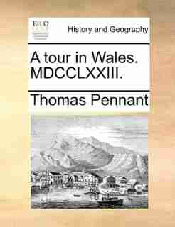 A tour in Wales. MDCCLXXIII. by Thomas Pennant