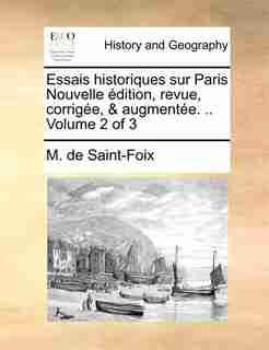 Essais historiques sur Paris Nouvelle édition, revue, corrigée, & augmentée. .. Volume 2 of 3 by M. De Saint-foix