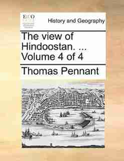 The View Of Hindoostan. ... Volume 4 Of 4 by Thomas Pennant