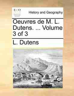Oeuvres de M. L. Dutens. ... Volume 3 of 3 by L. Dutens