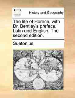 The life of Horace, with Dr. Bentley's preface, Latin and English. The second edition. by Suetonius