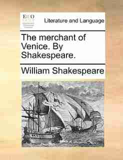 The merchant of Venice. By Shakespeare. by William Shakespeare