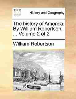 The history of America. By William Robertson, ... Volume 2 of 2 by William Robertson