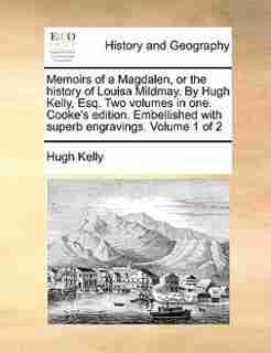 Memoirs of a Magdalen, or the history of Louisa Mildmay. By Hugh Kelly, Esq. Two volumes in one. Cooke's edition. Embellished with superb engravings. Volume 1 of 2 by Hugh Kelly