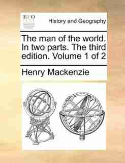 The man of the world. In two parts. The third edition. Volume 1 of 2 by Henry Mackenzie
