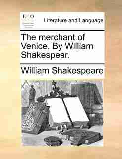 The merchant of Venice. By William Shakespear. by William Shakespeare
