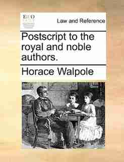 Postscript to the royal and noble authors. de Horace Walpole