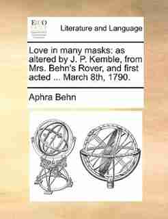 Love in many masks: as altered by J. P. Kemble, from Mrs. Behn's Rover, and first acted ... March 8th, 1790. by Aphra Behn