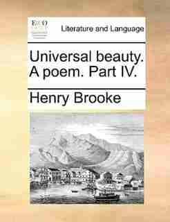 Universal beauty. A poem. Part IV. by Henry Brooke