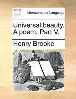 Universal beauty. A poem. Part V. by Henry Brooke