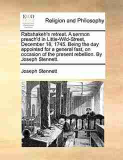 Rabshakeh's retreat. A sermon preach'd in Little-Wild-Street, December 18, 1745. Being the day appointed for a general fast, on occasion of the present rebellion. By Joseph Stennett. by Joseph Stennett