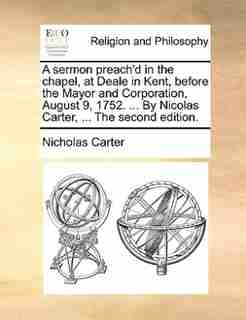 A sermon preach'd in the chapel, at Deale in Kent, before the Mayor and Corporation, August 9, 1752. ... By Nicolas Carter, ... The second edition. by Nicholas Carter