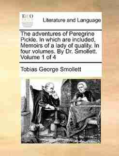 The adventures of Peregrine Pickle. In which are included, Memoirs of a lady of quality. In four volumes. By Dr. Smollett. Volume 1 of 4 by Tobias George Smollett