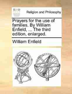 Prayers for the use of families. By William Enfield, ... The third edition, enlarged. by William Enfield