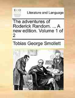 The adventures of Roderick Random. ... A new edition. Volume 1 of 2 by Tobias George Smollett