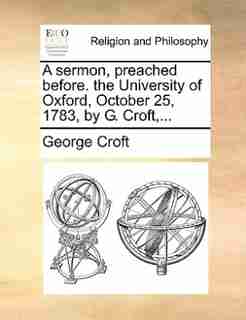 A sermon, preached before. the University of Oxford, October 25, 1783, by G. Croft,... by George Croft