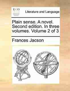 Plain sense. A novel. Second edition. In three volumes. Volume 2 of 3 by Frances Jacson