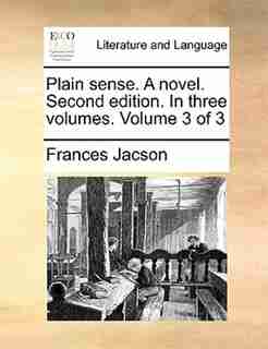 Plain sense. A novel. Second edition. In three volumes. Volume 3 of 3 by Frances Jacson