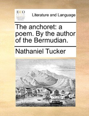 The Anchoret: A Poem. By The Author Of The Bermudian. by Nathaniel Tucker