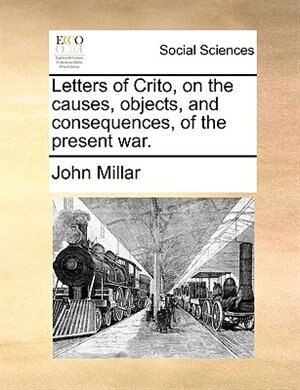 Letters Of Crito On The Causes Objects And Consequences Of The Present War. Paperback | Indigo Chapters