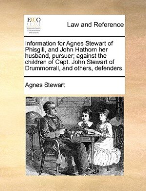 Information For Agnes Stewart Of Phisgill And John Hathorn Her Husband Pursuer; Against The Children Of Capt. John Stewart Of Drummorrall Paperback |