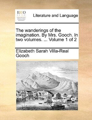 The Wanderings Of The Imagination. By Mrs. Gooch. In Two Volumes. ... Volume 1 Of 2 by Elizabeth Sarah Villa-real Gooch