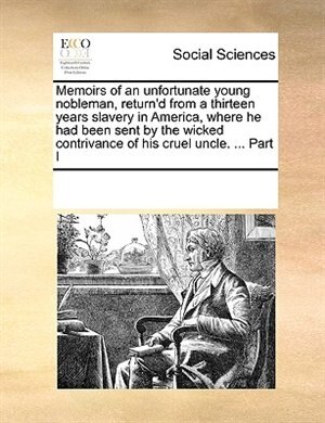 Memoirs Of An Unfortunate Young Nobleman Return'd From A Thirteen Years Slavery In America Where He Had Been Sent by See Notes Multiple Contributors |