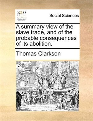 A Summary View Of The Slave Trade And Of The Probable Consequences Of Its Abolition. Paperback | Indigo Chapters