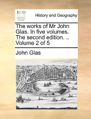 The Works Of Mr John Glas. In Five Volumes. The Second Edition. .. Volume 2 Of 5 Paperback | Indigo Chapters