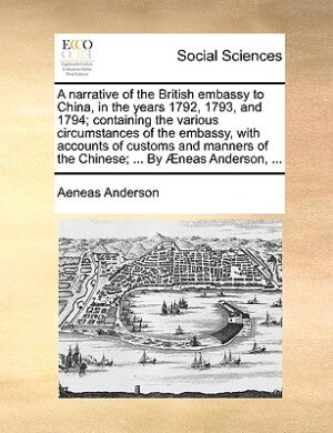 A Narrative Of The British Embassy To China In The Years 1792 1793 And 1794; Containing The Various Circumstances Of The Embassy With, Paperback | Ind