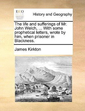 The Life And Sufferings Of Mr. John Welch Paperback | Indigo Chapters