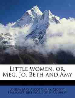 Little Women, Or, Meg, Jo, Beth And Amy by Louisa May Alcott